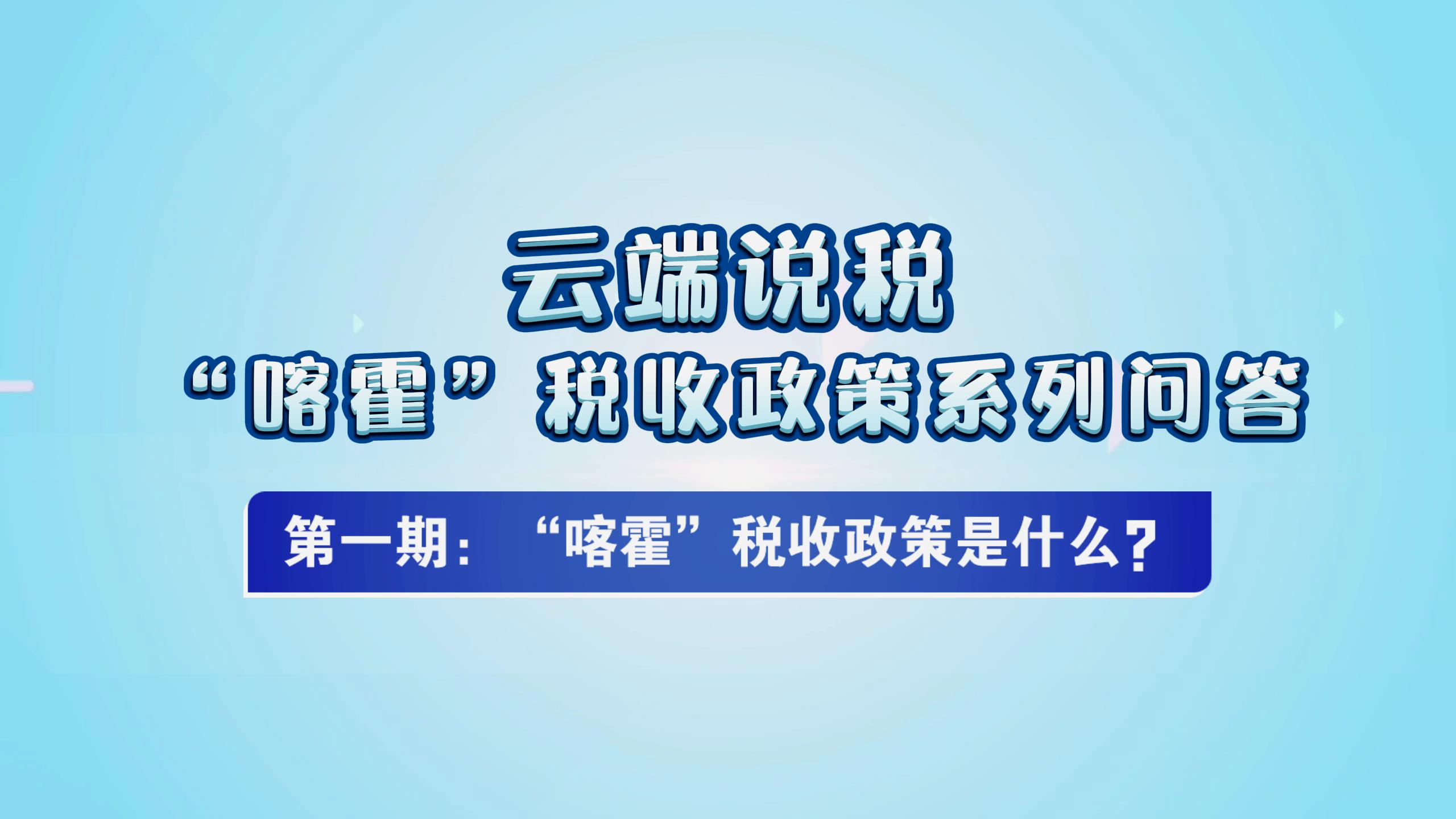 第一期 “喀霍”税收政策是什么？[00_00_02][20250619-161447].jpg